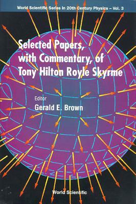 Selected Papers, with Commentary, of Tony Hilton Royle Skyrme by 