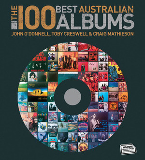 100 Best Australian Albums by Craig Mathieson, John M. O'Donnell, Toby Creswell