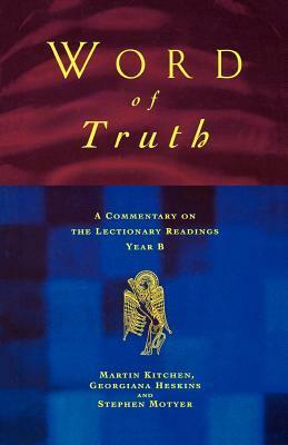 Word of Truth: A Commentary on the Lectionary Readings Year B by Georgina Heskins, Stephen Motyer, Martin Kitchen
