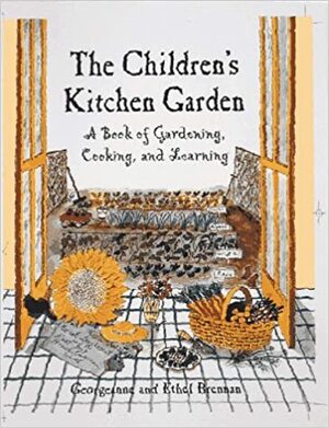 The Children's Kitchen Garden: A Book of Gardening, Cooking, and Learning by Georgeanne Brennan, Ethel Brennan