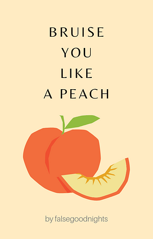 bruise you like a peach by falsegoodnight