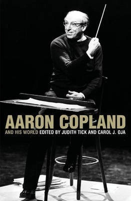 Aaron Copland and His World by Judith Tick, Carol J. Oja