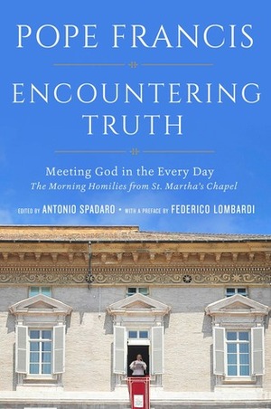 Encountering Truth: Meeting God in the Everyday by Pope Francis