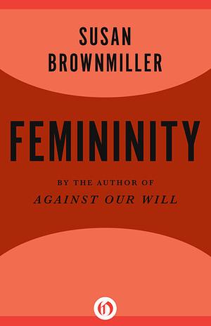 Femininity by Susan Brownmiller