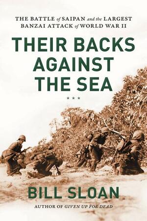 Their Backs against the Sea: The Battle of Saipan and the Largest Banzai Attack of World War II by Bill Sloan