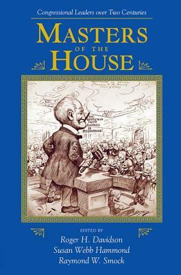 Masters of the House: Congressional Leadership Over Two Centuries by Raymond Smock, Roger H. Davidson, Susan Hammond