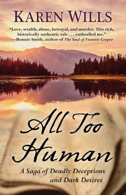 All Too Human: A Saga of Deadly Deceptions and Dark Desires by Karen Wills