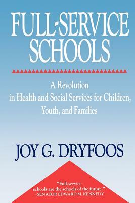 Full-Service Schools: A Revolution in Health and Social Services for Children, Youth, and Families by Joy Dryfoos