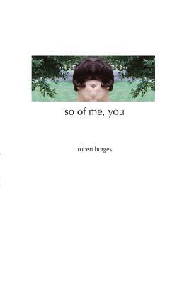 so of me, you by Robert Borges