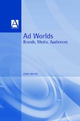 Ad Worlds: Brands, Media, Audiences by Greg Myers