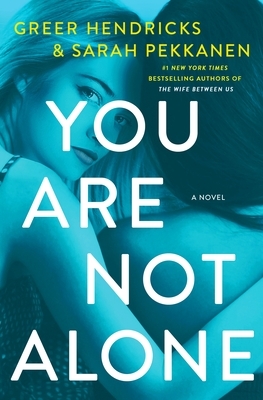 You Are Not Alone by Sarah Pekkanen, Greer Hendricks