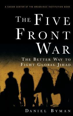 The Five Front War: The Better Way to Fight Global Jihad by Daniel Byman