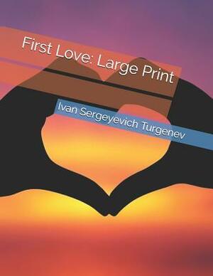 First Love: Large Print by Ivan Turgenev