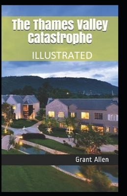 The Thames Valley Catastrophe Illustrated by Grant Allen