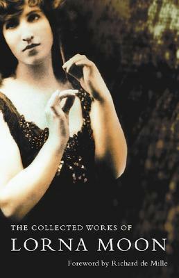 The Collected Works of Lorna Moon by Lorna Moon, Glenda Norquay, Richard de Mille