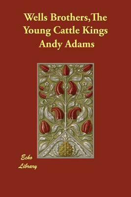 Wells Brothers, The Young Cattle Kings by Andy Adams