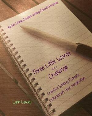 Bucket Words Creative Writing Prompt Workbooks Presents: Three Little Words and a Challenge Creative Writing Prompts to Kickstart Your Imagination by Lynn Lemley