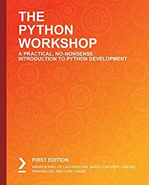 The Python Workshop: A Practical, No-Nonsense Introduction to Python Development by Corey Wade, Andrew Bird, Mario Corchero Jiménez, Graham Lee, Dr Lau Cher Han