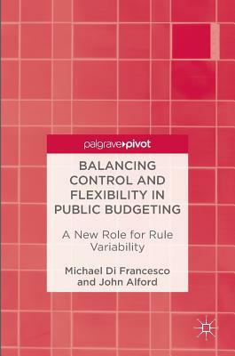 Balancing Control and Flexibility in Public Budgeting: A New Role for Rule Variability by Michael Di Francesco, John Alford