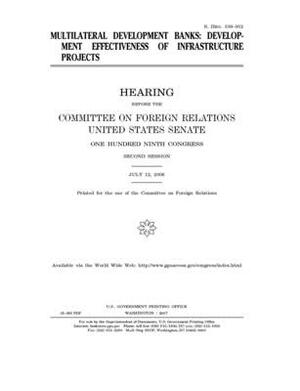 Multilateral development banks: development effectiveness of infrastructure projects by Committee on Foreign Relations (senate), United States Senate, United States Congress