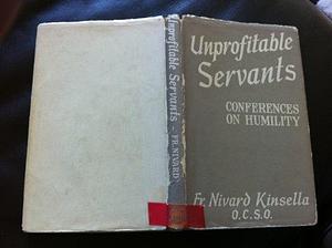 Unprofitable Servants: Conferences on Humility by Nivard Kinsella