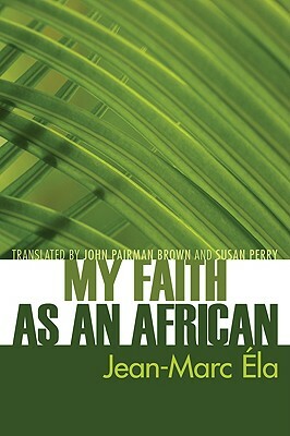 My Faith as an African by Jean-Marc Éla