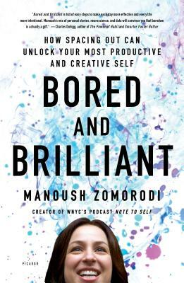 Bored and Brilliant: How Spacing Out Can Unlock Your Most Productive and Creative Self by Manoush Zomorodi