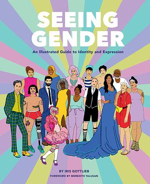 Seeing Gender: An Illustrated Guide to Identity and Expression by Iris Gottlieb