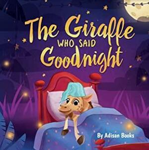 The Giraffe Who Said Goodnight (The Giraffe Who...) by Adisan Books