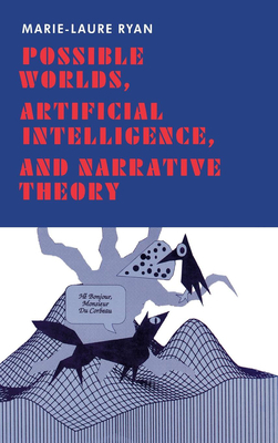 Possible Worlds, Artificial Intelligence, and Narrative Theory by Marie-Laure Ryan