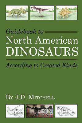 Guidebook to North American Dinosaurs According to Created Kinds by J. D. Mitchell