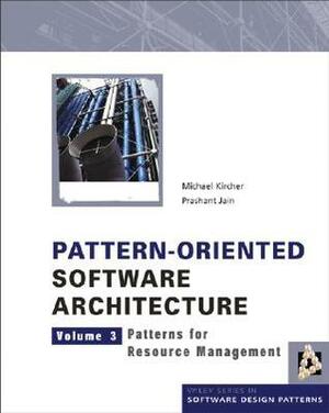 Pattern-Oriented Software Architecture Volume 3: Patterns for Resource Management by Prashant Jain, Michael Kircher