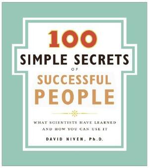 100 Simple Secrets of Successful People: What Scientists Have Learned and How You Can Use It by David Niven