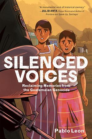 Silenced Voices: Reclaiming Memories from the Guatemalan Genocide by Pablo Leon