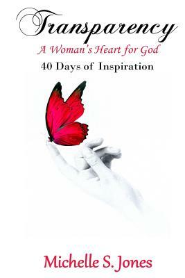 Transparency: A Woman's Heart for God: 40 Days of Inspiration by Michelle S. Jones