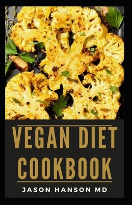Vegan Diet Cookbook: All You Need To Know About Vegan Diet Cookbook by Jason Hanson