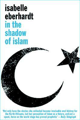 In the Shadow of Islam by Isabelle Eberhardt