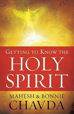 Getting to Know the Holy Spirit by Mahesh Chavda, Bonnie Chavda