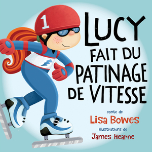 Lucy Fait Du Patinage de Vitesse by Lisa Bowes