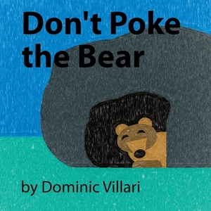 Don't Poke the Bear by Dominic Robert Villari