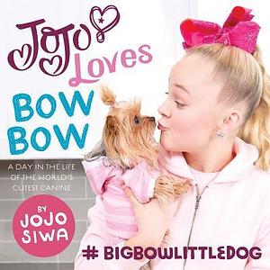 JoJo Loves BowBow: A Day in the Life of the World's Cutest Canine by JoJo Siwa, JoJo Siwa