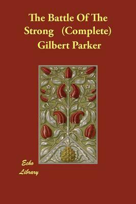 The Battle Of The Strong (Complete) by Gilbert Parker