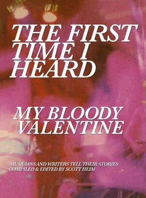 The First Time I Heard My Bloody Valentine by Mia Clarke, Scott Heim, Peter Silberman, Jonathan Segel, Bob Mould, Christian Savill, Roy Christopher, Andrew Prinz, Ian Masters