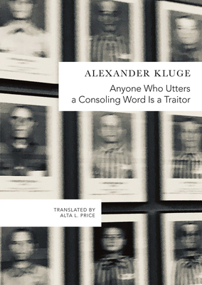 Anyone Who Utters a Consoling Word Is a Traitor: 48 Stories for Fritz Bauer by Alexander Kluge