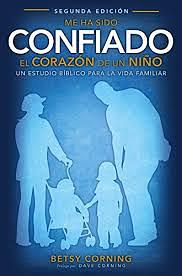 Me ha sido confiado el corazón el corazón de un niño: Un estudio bíblico para la vida familiar by Betsy Corning