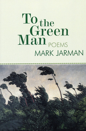 To the Green Man by Mark Jarman