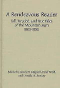A Rendezvous Reader: Tall, Tangled, and True Tales of the Mountain Men, 1805-1850 by James H. Maguire, Peter Wild, Donald A. Barclay