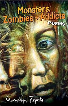 Monsters, Zombies and Addicts: Poems by Gwendolyn Zepeda