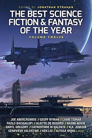 The Best Science Fiction & Fantasy of the Year, Volume Twelve by Jonathan Strahan, Jonathan Strahan, Scott Lynch, Charlie Jane Anders