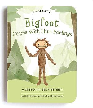 Bigfoot Copes with Hurt Feelings: A Lesson in Self-Esteem by Kelly Oriard, Callie Christensen